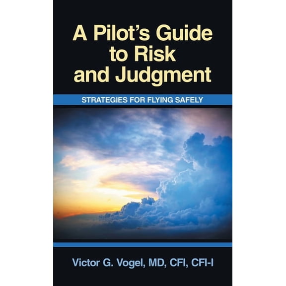 A Pilot's Guide to Risk and Judgment: Strategies for Flying Safely, (Hardcover)