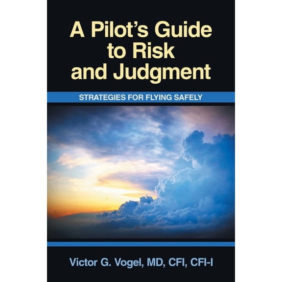 A Pilot's Guide to Risk and Judgment: Strategies for Flying Safely, (Paperback)
