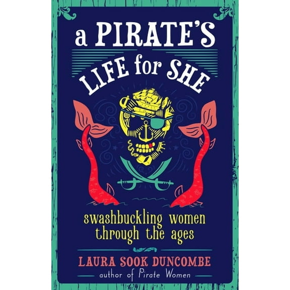 A Pirate's Life for She : Swashbuckling Women Through the Ages (Hardcover)