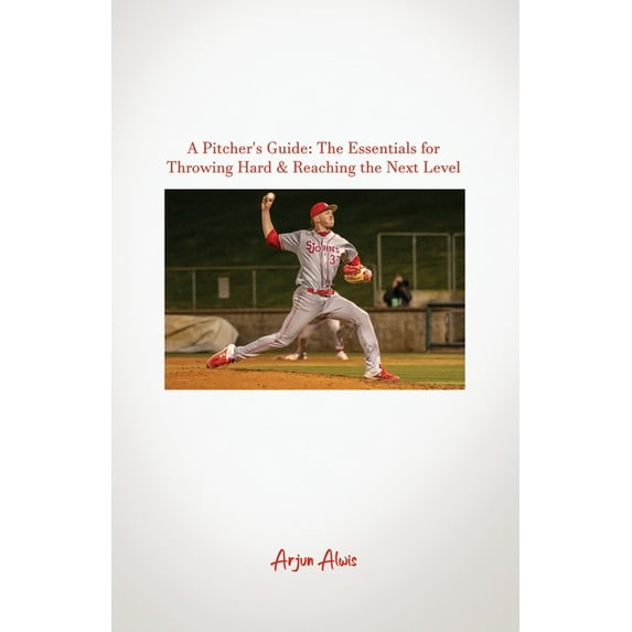 A Pitcher's Guide: The Essentials for Throwing Hard & Reaching the Next Level, (Paperback)