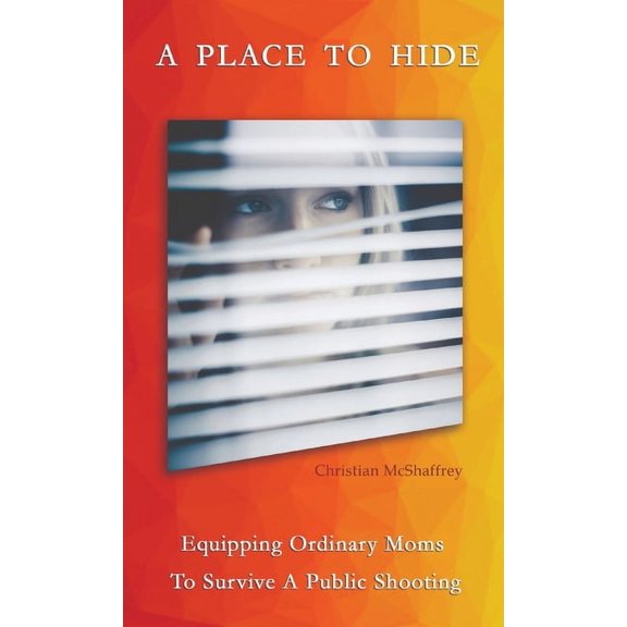 A Place To Hide: Equipping Ordinary Moms To Survive A Public Shooting, (Paperback)