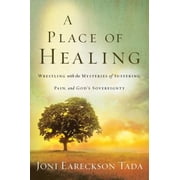 A Place of Healing Wrestling with the Mysteries of Suffering, Pain, and Gods Sovereignty Hardcover by Joni Eareckson Tada