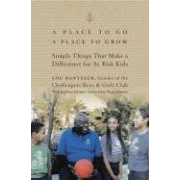 Pre-Owned A Place to Go, A Place to Grow: Simple Things That Make a Difference for At-Risk Kids, 9781594864186, 1594864187, Hardcover, First Edition edition