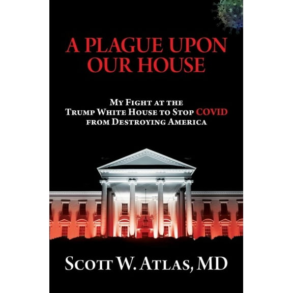 A Plague Upon Our House : My Fight at the Trump White House to Stop COVID from Destroying America (Hardcover)