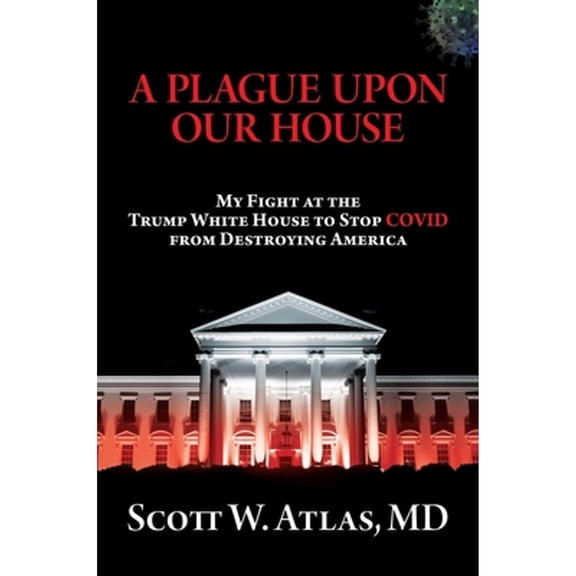 Pre-Owned A Plague Upon Our House: My Fight at the Trump White House to Stop Covid from Destroying America (Hardcover) 163758220X 9781637582206