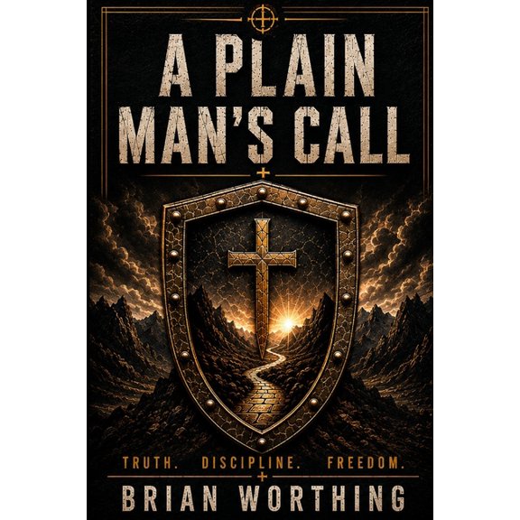 A Plain Man's Call: Book for the Iron Creed Field Manuals.: Truth, Discipline, and Freedom, (Paperback)