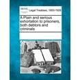 thumbnail image 1 of A Plain and Serious Exhortation to Prisoners, Both Debtors and Criminals (Paperback), 1 of 1
