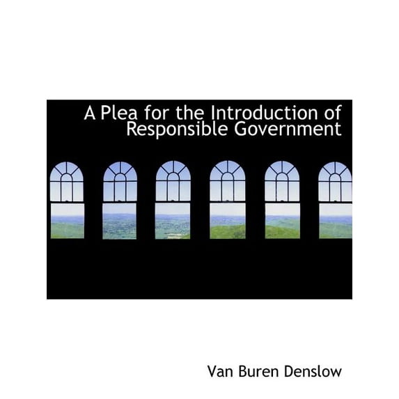 A Plea for the Introduction of Responsible Government (Paperback)