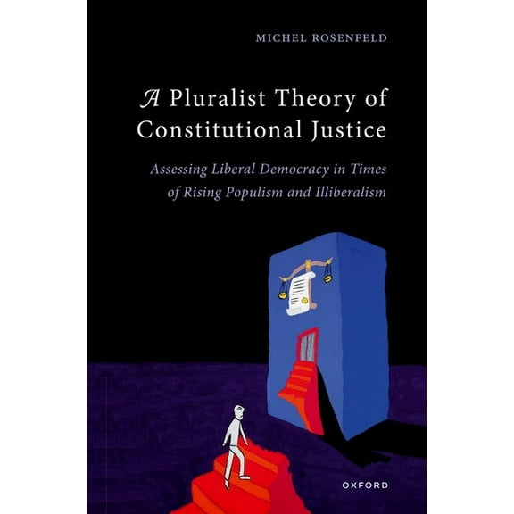 A Pluralist Theory of Constitutional Justice: Assessing Liberal Democracy in Times of Rising Populism and Illiberalism, (Hardcover)