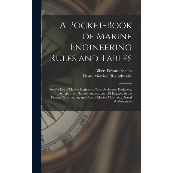 A Pocket-Book of Marine Engineering Rules and Tables: For the Use of Marine Engineers, Naval Architects, Designers, Drau, (Hardcover)