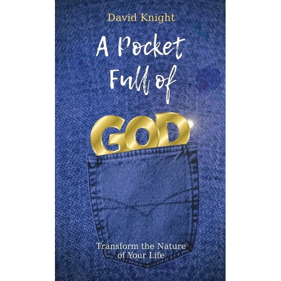 A Pocket Full of God: Transform the Nature of Your Life, (Paperback ...