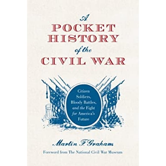Pre-Owned A Pocket History of the Civil War : Citizen Soldiers, Bloody Battles, and the Fight for America's Future (Hardcover) 9781849085472