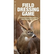 SENIOR CONSULTANT JAMES KAVANAGH; WATERFORD PRESS; RAYMOND LEUNG A Pocket Outdoor Skills Guide: Field Dressing Game : A Waterproof Folding Guide to What Novices Need to Know (Other)