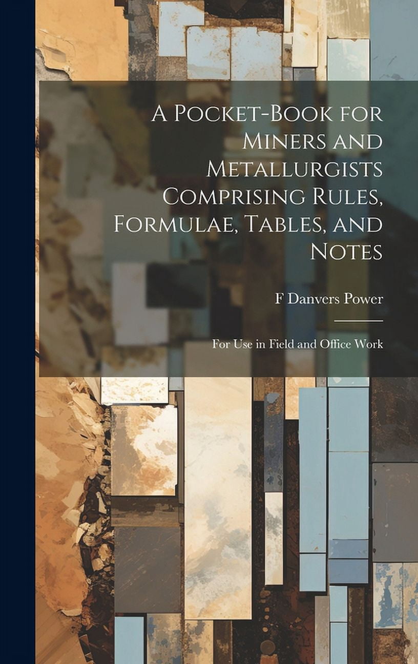 A Pocket-book for Miners and Metallurgists Comprising Rules, Formulae, Tables, and Notes : For use in Field and Office Work (Hardcover)