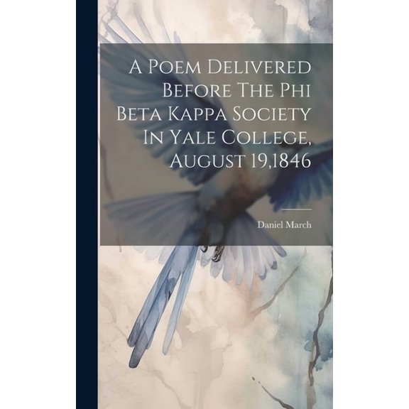 A Poem Delivered Before The Phi Beta Kappa Society In Yale College, August 19,1846 (Hardcover)