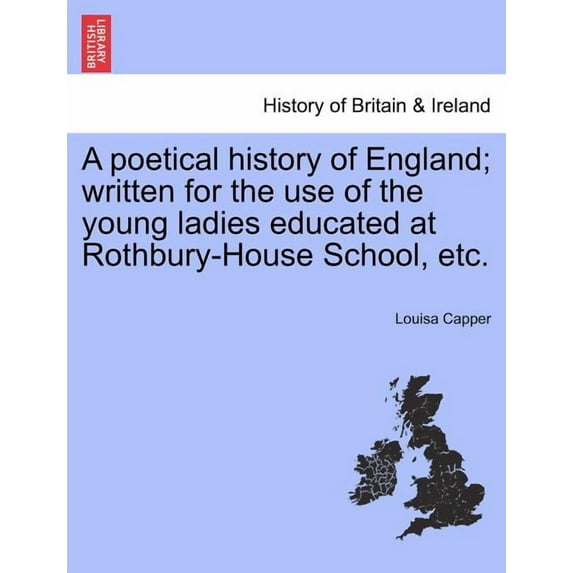 A Poetical History of England; Written for the Use of the Young Ladies Educated at Rothbury-House School, Etc. (Paperback)