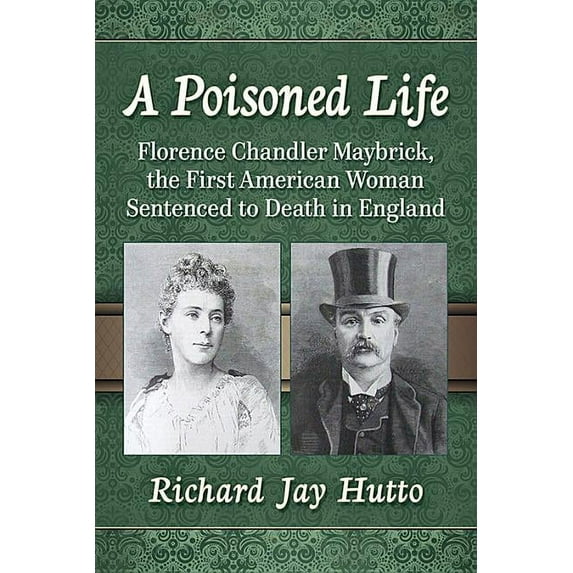 A Poisoned Life: Florence Chandler Maybrick, the First American Woman Sentenced to Death in England, (Paperback)