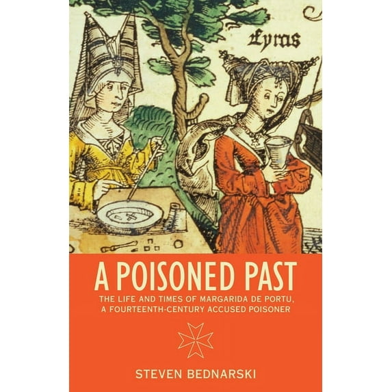 A Poisoned Past: The Life and Times of Margarida de Portu, a Fourteenth-Century Accused Poisoner, (Paperback)