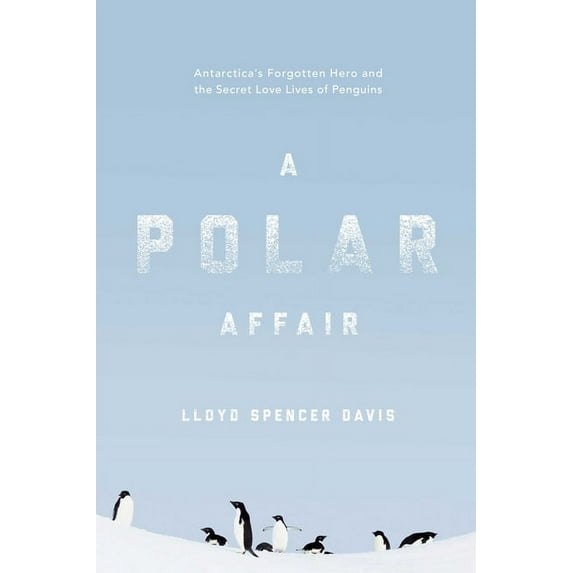 A Polar Affair : Antarctica's Forgotten Hero and the Secret Love Lives of Penguins (Paperback)