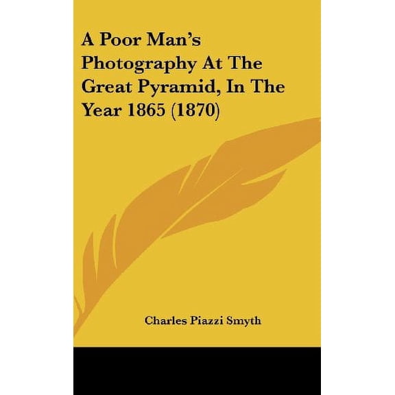 A Poor Mans Photography at the Great Pyramid, in the Year 1865 1870 Hardcover 1161760849 9781161760842 Charles Piazzi Smyth