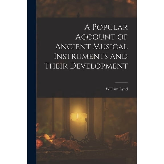 A Popular Account of Ancient Musical Instruments and Their Development, (Paperback)