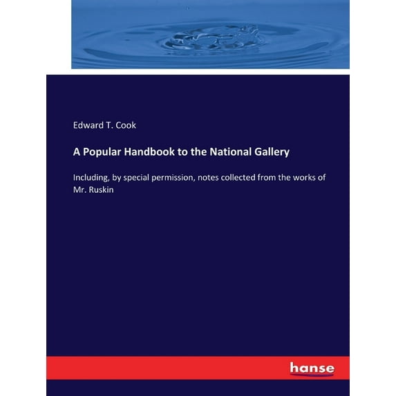 A Popular Handbook to the National Gallery: Including, by special permission, notes collected from the works of Mr. Rusk, (Paperback)
