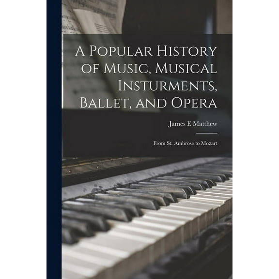 A Popular History of Music, Musical Insturments, Ballet, and Opera (Paperback)