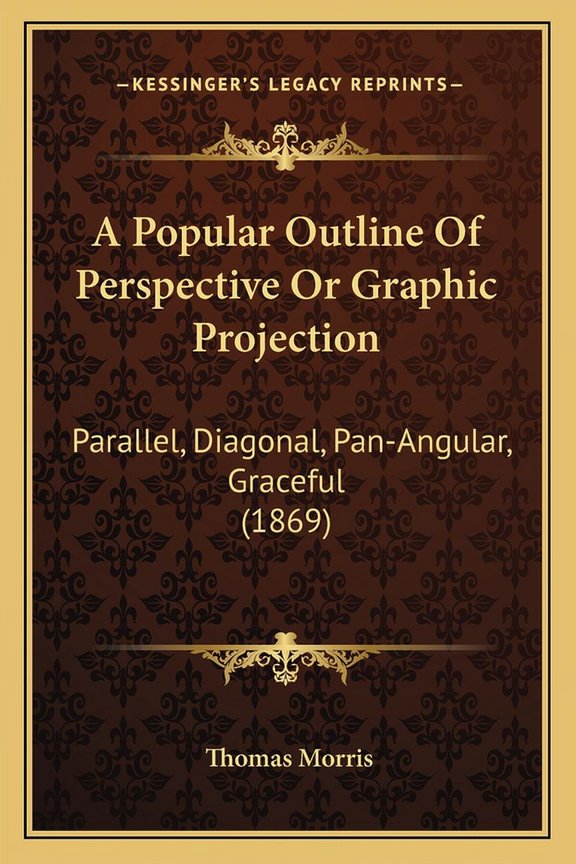 A Popular Outline Of Perspective Or Graphic Projection : Parallel, Diagonal, Pan-Angular, Graceful (1869) (Paperback)