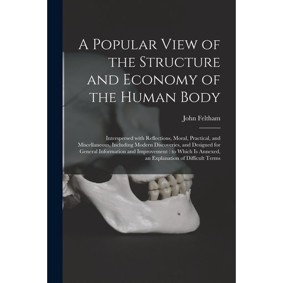 A Popular View of the Structure and Economy of the Human Body: Interspersed With Reflections, Moral, Practical, and Misc, (Paperback)
