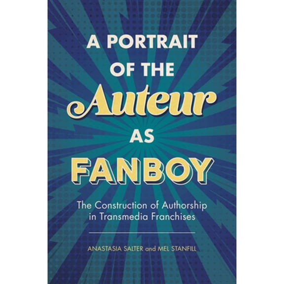 Pre-Owned A Portrait of the Auteur as Fanboy: The Construction of Authorship in Transmedia Franchises (Paperback) 1496830474 9781496830470