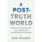 A Post-Truth World Politics, Polarization, and a Vision for Transcending the Chaos, Paperback