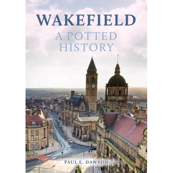 A Potted History: Wakefield: A Potted History (Paperback)