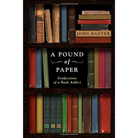 Pre-Owned A Pound of Paper: Confessions a Book Addict Hardcover John Baxter
