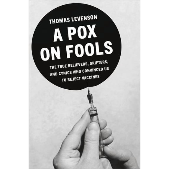 A Pox on Fools: The True Believers, Grifters, and Cynics Who Convinced ...