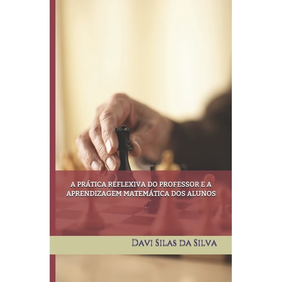 A Prática Reflexiva Do Professor E a Aprendizagem Matemática DOS Alunos, (Paperback)