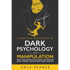 A Practical Application of Dark Psychology: Identify Gaslighting, Learn Body Language, and Uncover Mind Control Techniqu, (Paperback)