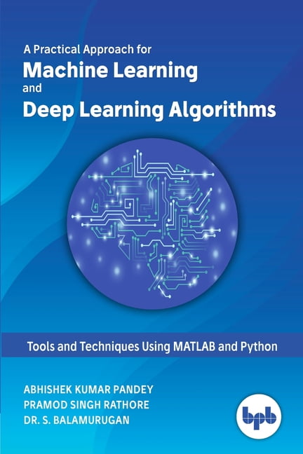 A Practical Approach for Machine Learning and Deep Learning Algorithms ...