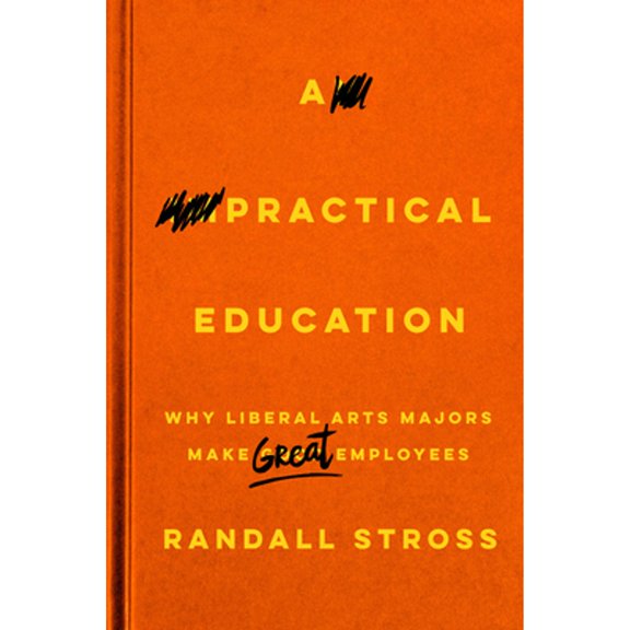 Pre-Owned A Practical Education: Why Liberal Arts Majors Make Great Employees (Paperback) 1503608220 9781503608221