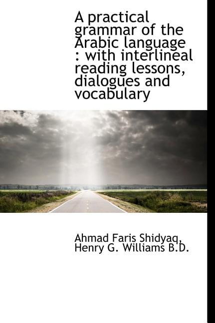 A Practical Grammar of the Arabic Language : With Interlineal Reading Lessons, Dialogues and Vocabul (Hardcover)