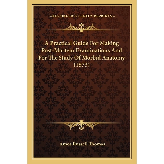 A Practical Guide For Making Post-Mortem Examinations And For The Study Of Morbid Anatomy (1873) (Paperback)