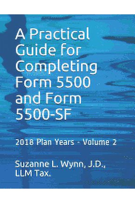 A Practical Guide to Completing Form 5500 and Form 5500-Sf, 2018 Plan Year: A Practical Guide for Completing Form 5500 and Form 5500-SF (Paperback)