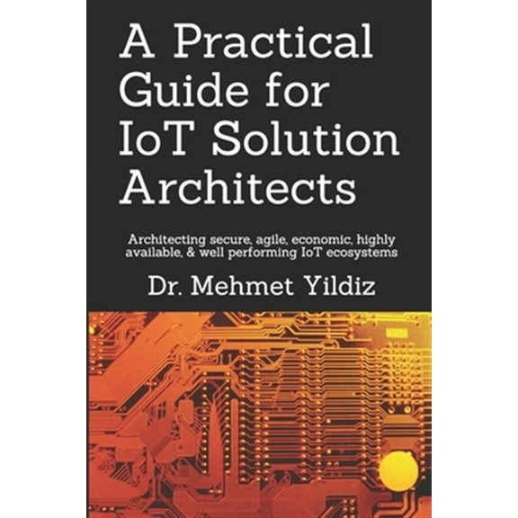 Internet of Things - Iot Architecture: A Practical Guide for IoT Solution Architects (Paperback)