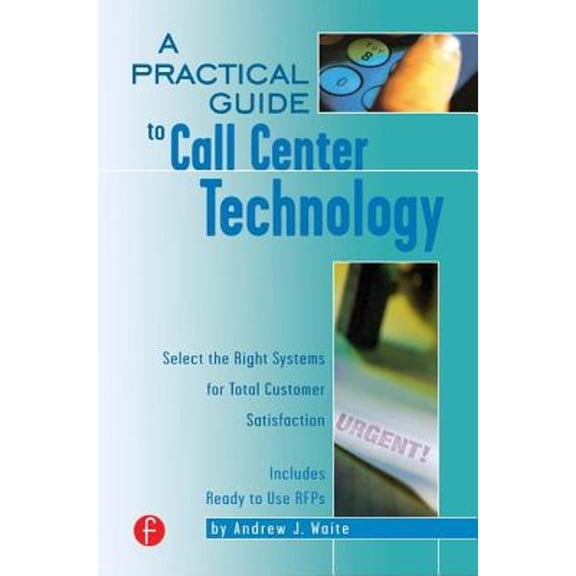 Pre-Owned A Practical Guide to Call Center Technology: Select the Right Systems for Total Customer Satisfaction (Paperback) 1578200946 9781578200948