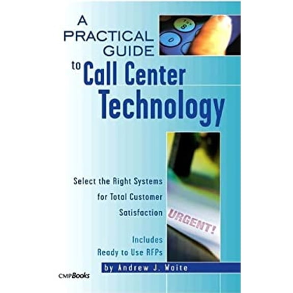 Pre-Owned A Practical Guide to Call Center Technology: Select the Right Systems for Total Customer Satisfaction (Paperback) 1578200946 9781578200948