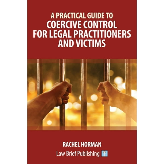 A Practical Guide to Coercive Control for Legal Practitioners and Victims, (Paperback)