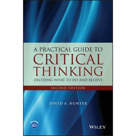 Pre-Owned A Practical Guide to Critical Thinking: Deciding What to Do and Believe (Paperback 9781118583081) by David A. Hunter