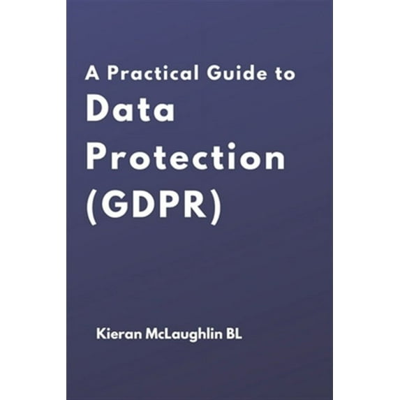 A Practical Guide to Data Protection (GDPR) (Paperback) by Kieran McLaughlin