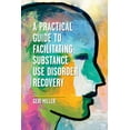 thumbnail image 1 of A Practical Guide to Facilitating Substance Use Disorder Recovery, (Paperback), 1 of 1