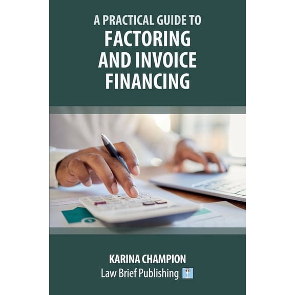 A Practical Guide to Factoring and Invoice Financing, (Paperback)