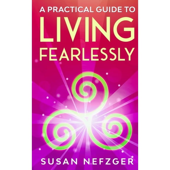 A Practical Guide to Living Fearlessly, (Paperback)